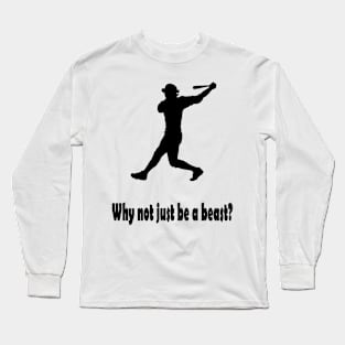 Why not just be a beast? Long Sleeve T-Shirt